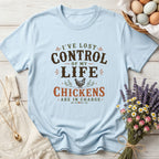 I've Lost Control of My Life Chickens Are in Charge Tee