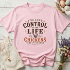 I've Lost Control of My Life Chickens Are in Charge Tee