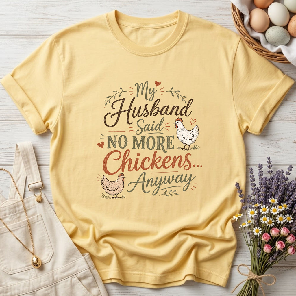 My Husband Said No More Chickens Anyway Tee