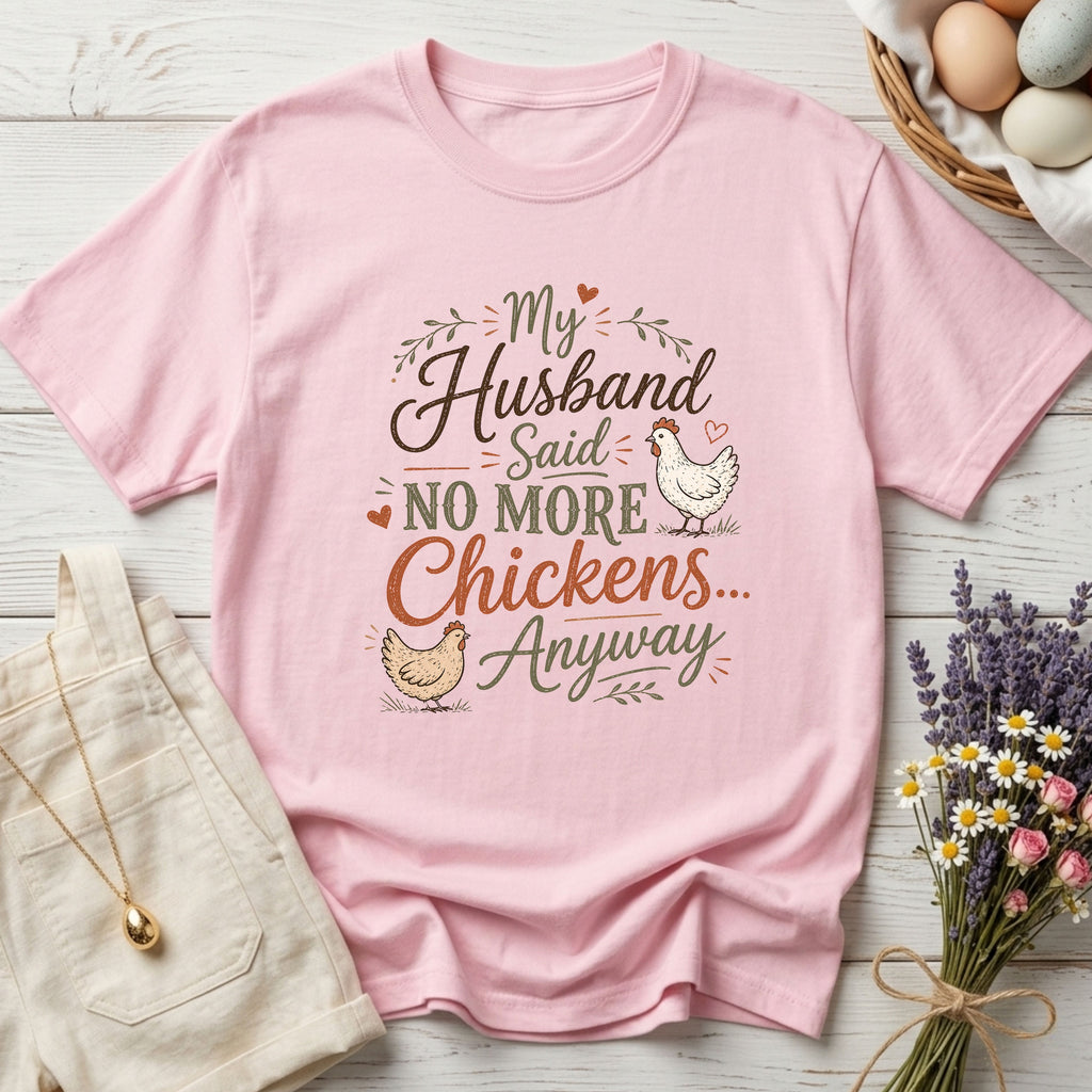 My Husband Said No More Chickens Anyway Tee