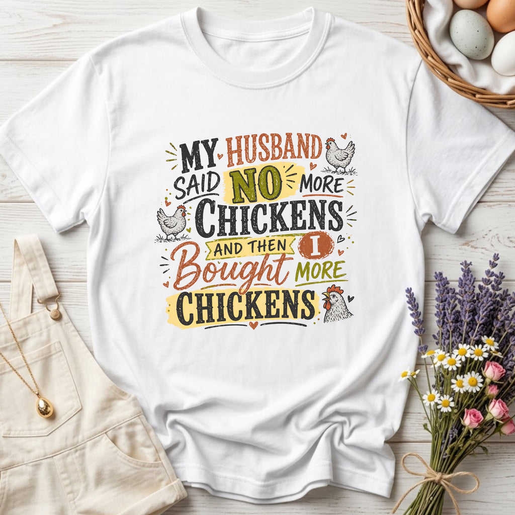 My Husband Said No More Chickens and Then I Bought More Chickens Tee