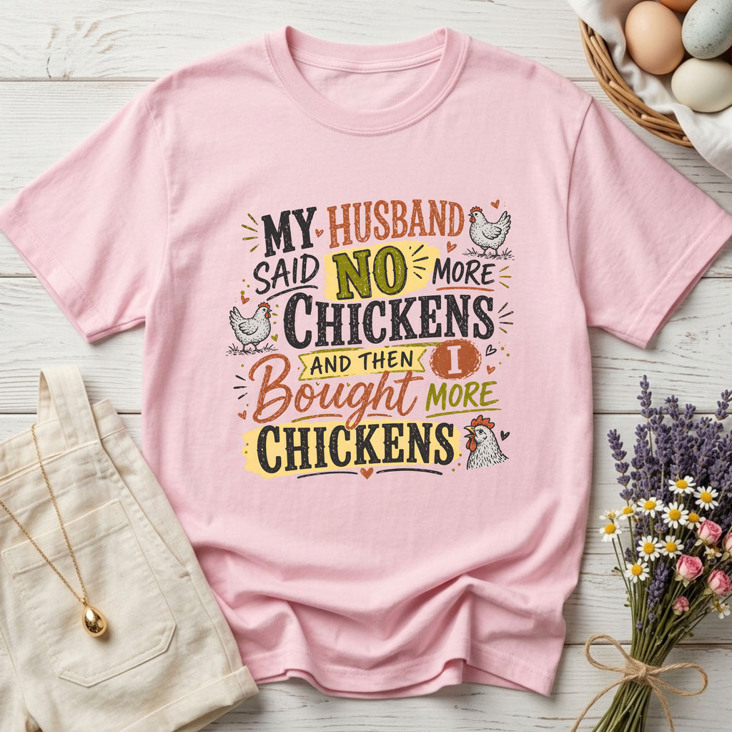 My Husband Said No More Chickens and Then I Bought More Chickens Tee