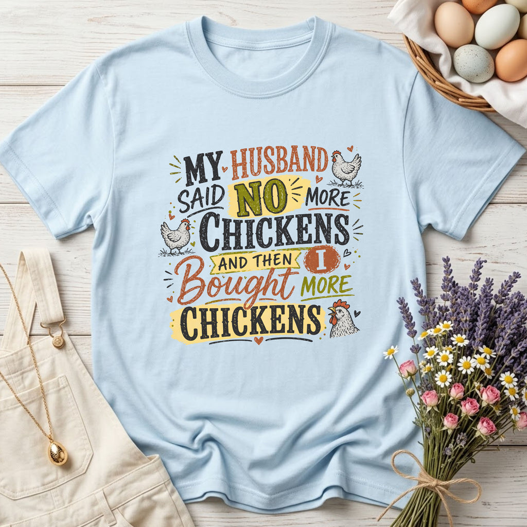 My Husband Said No More Chickens and Then I Bought More Chickens Tee